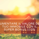 aumentare il valore del tuo immobile con il Super Bonus 110%
